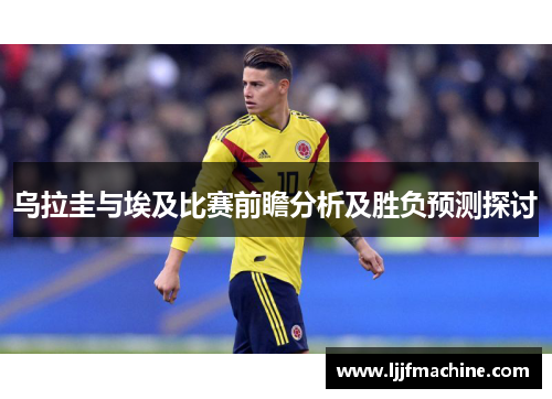 乌拉圭与埃及比赛前瞻分析及胜负预测探讨